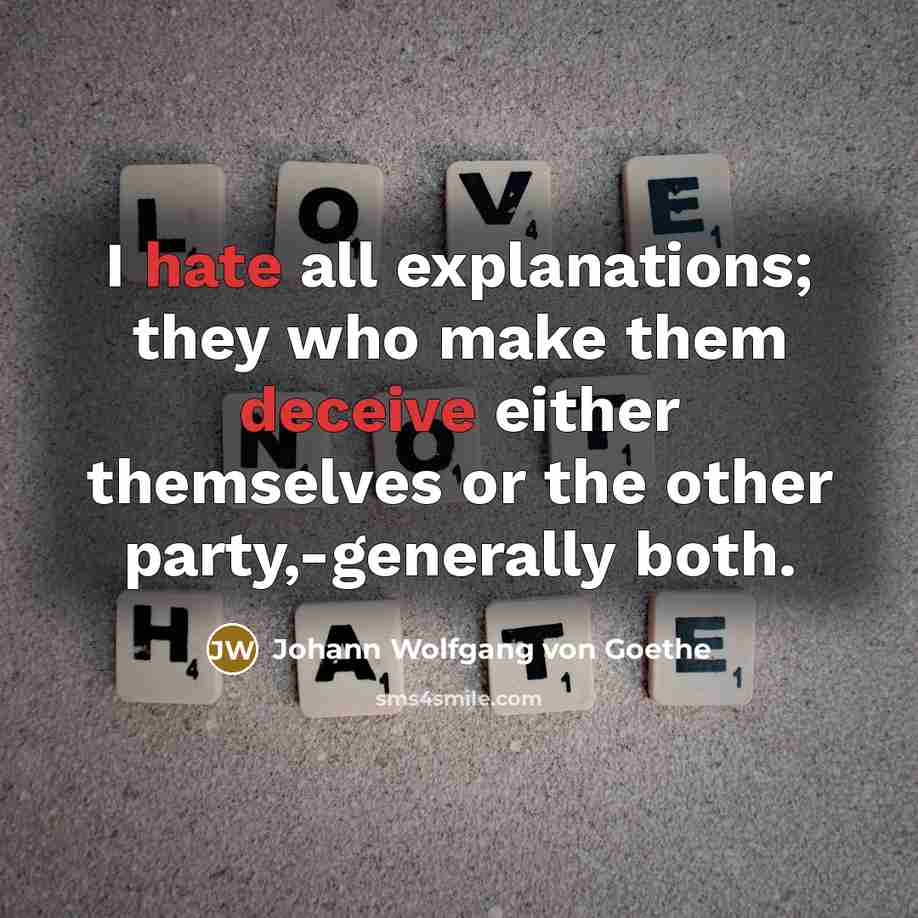 “I hate all explanations; they who make them deceive either themselves or the other party,-generally both.” quote by Johann Wolfgang von Goethe