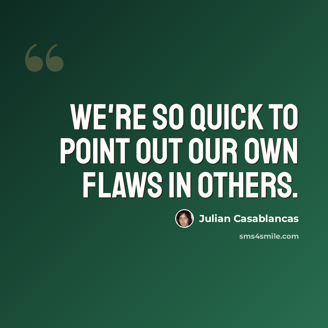 “We're so quick to point out our own flaws in others.” quote by Julian Casablancas