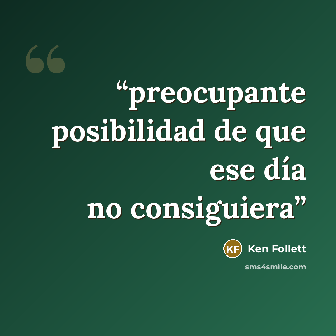 “preocupante posibilidad de que ese día no consiguiera” quote by Ken Follett