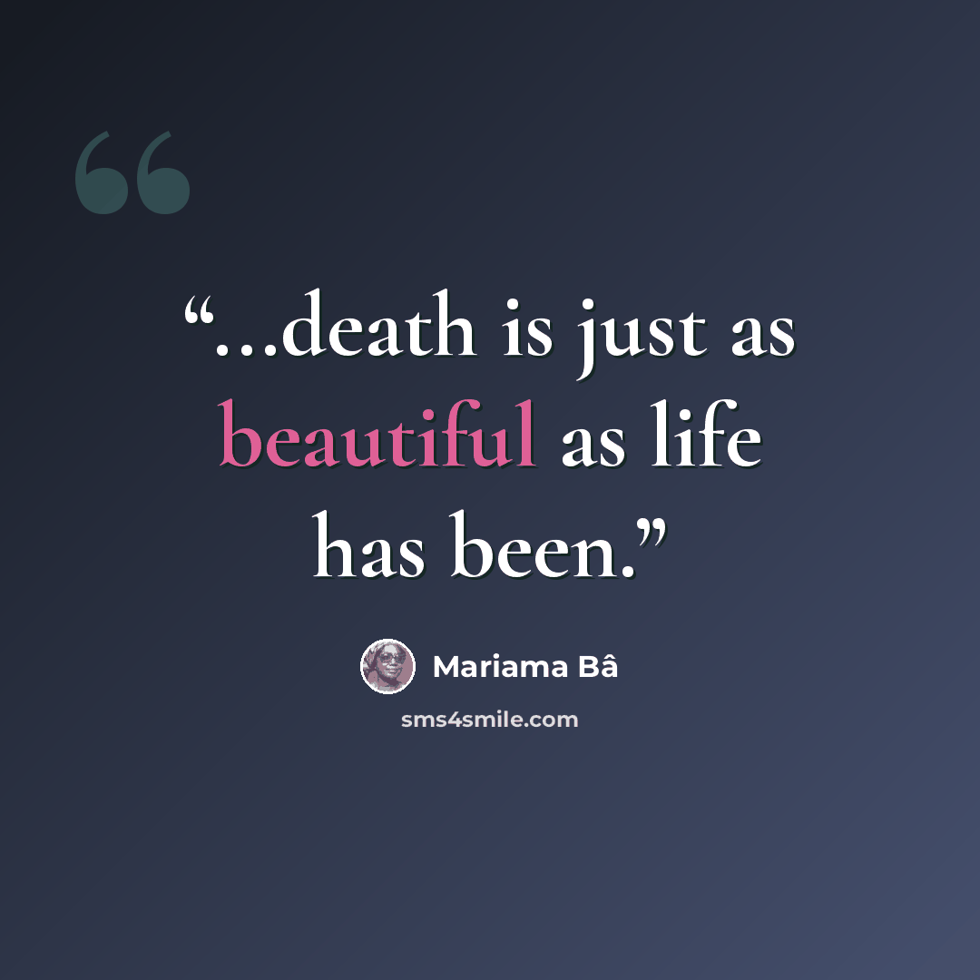 “...death is just as beautiful as life has been.” quote by Mariama Bâ