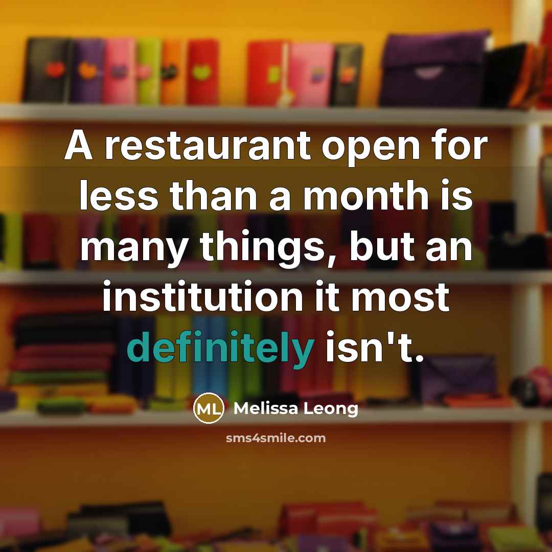 “A restaurant open for less than a month is many things, but an institution it most definitely isn't.” quote by Melissa Leong