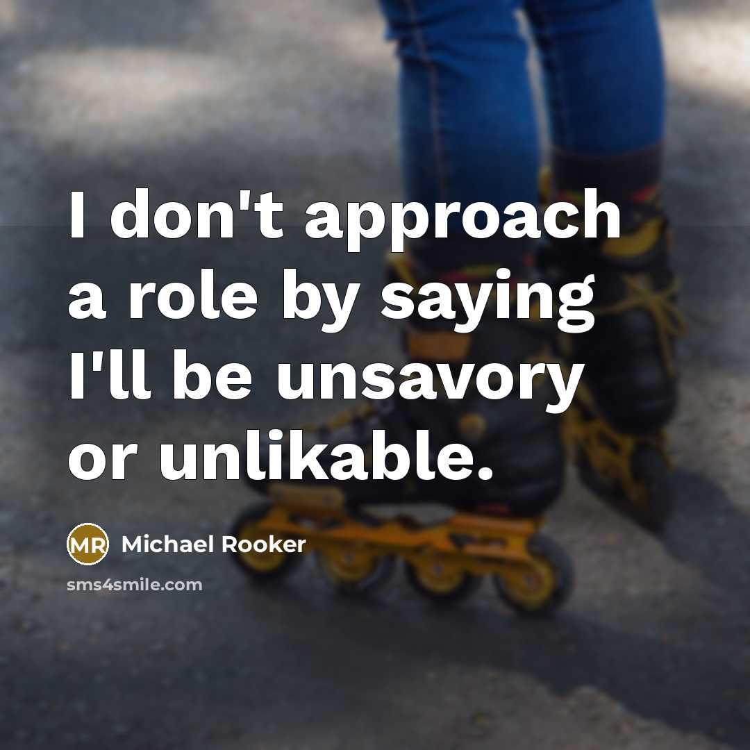 “I don't approach a role by saying I'll be unsavory or unlikable.” quote by Michael Rooker