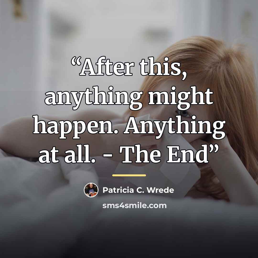 “After this, anything might happen. Anything at all. - The End” quote by Patricia C. Wrede