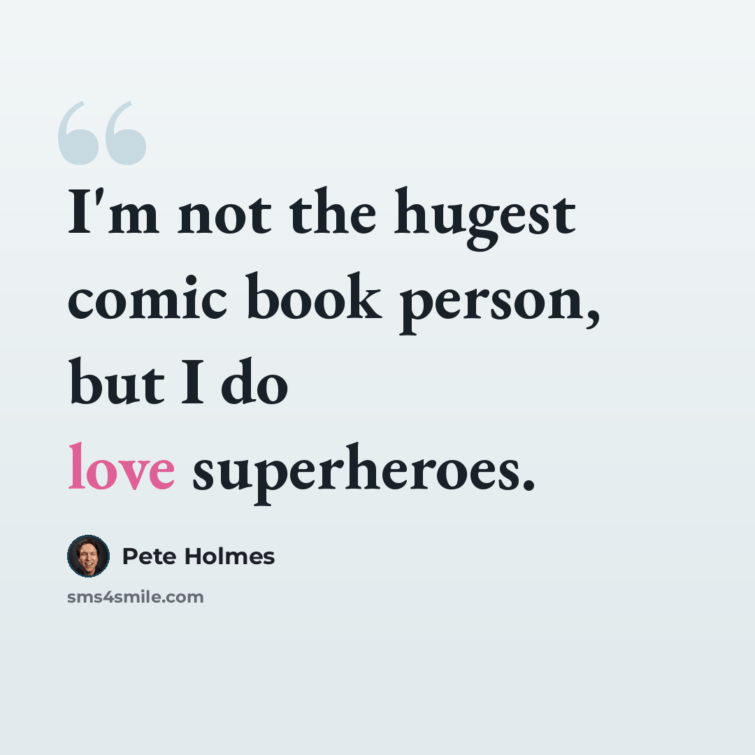 “I'm not the hugest comic book person, but I do love superheroes.” quote by Pete Holmes