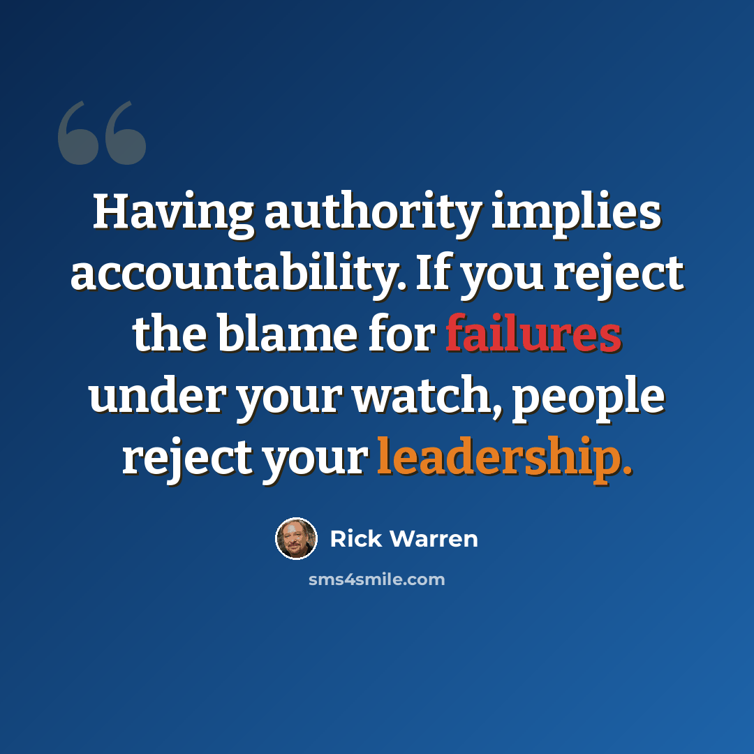 “Having authority implies accountability. If you reject the blame for failures under your watch, people reject your leadership.” quote by Rick Warren