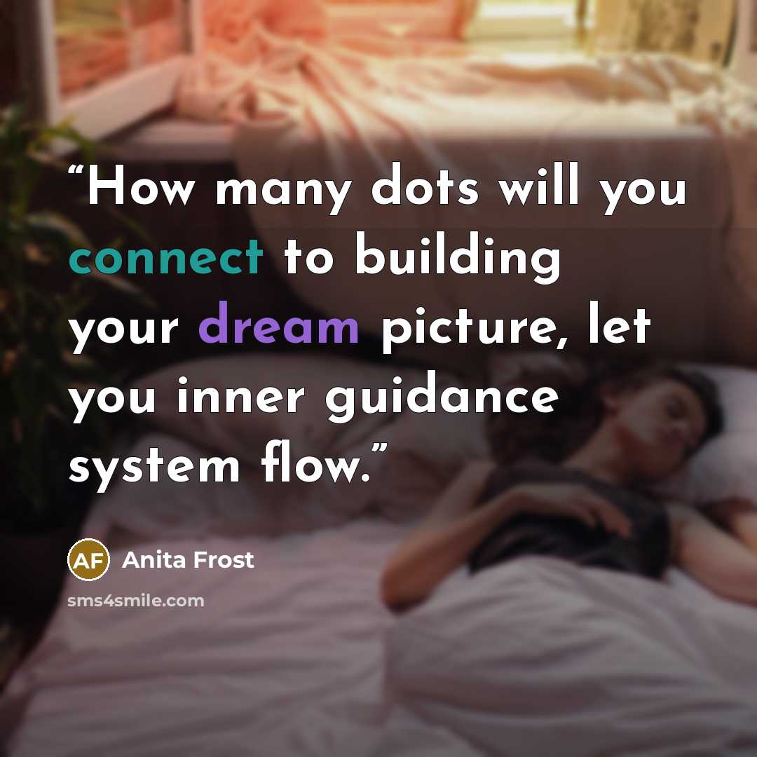 “How many dots will you connect to building your dream picture, let you inner guidance system flow.” quote by Anita Frost