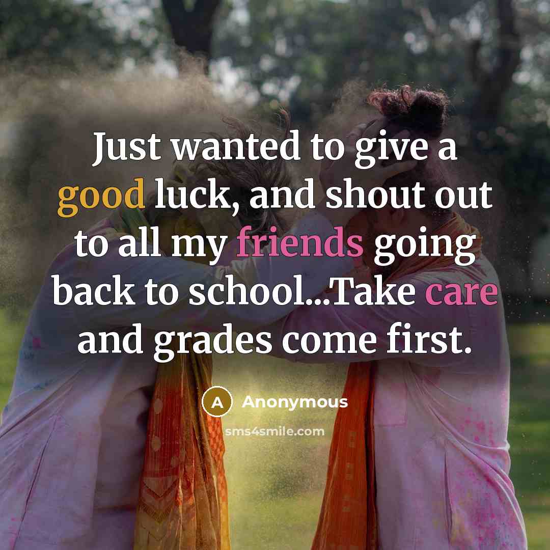 “Just wanted to give a good luck, and shout out to all my friends going back to school...Take care and grades come first.” quote by Anonymous