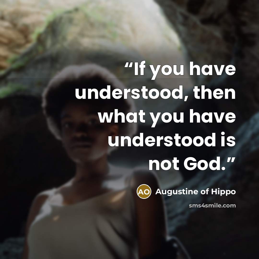 “If you have understood, then what you have understood is not God.” quote by Augustine of Hippo