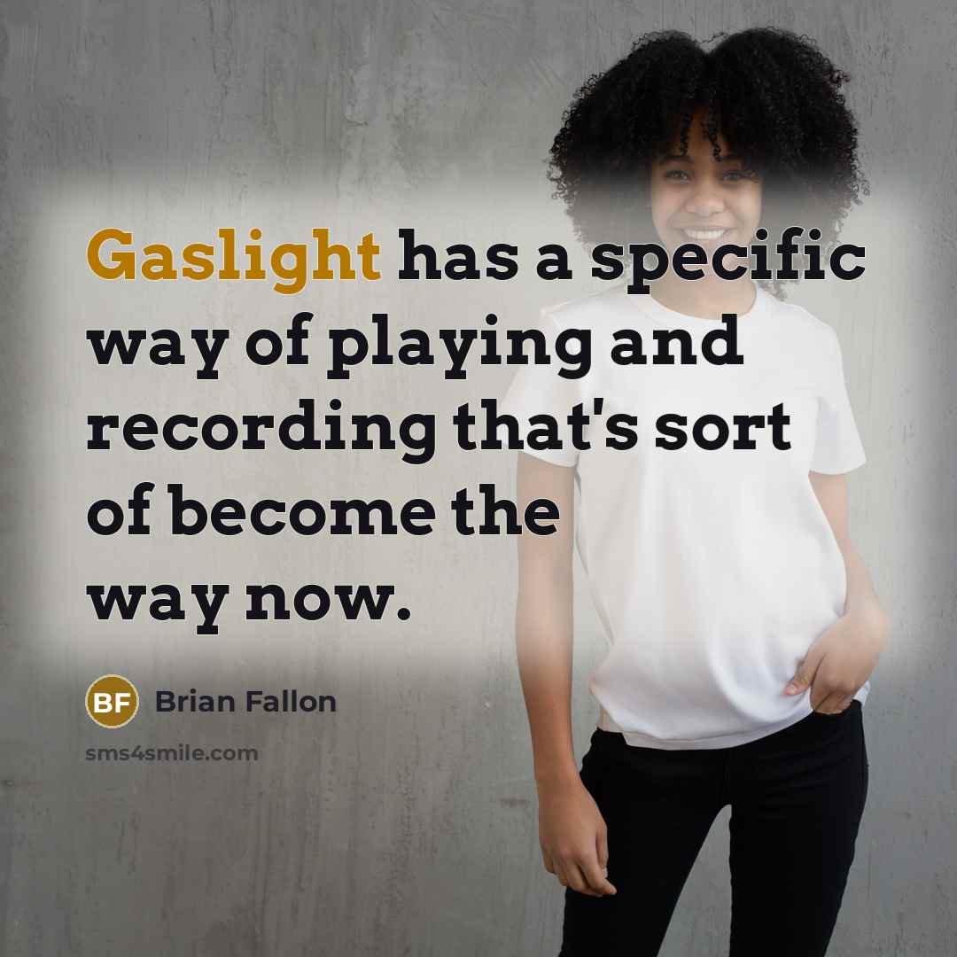 “Gaslight has a specific way of playing and recording that's sort of become the way now.” quote by Brian Fallon