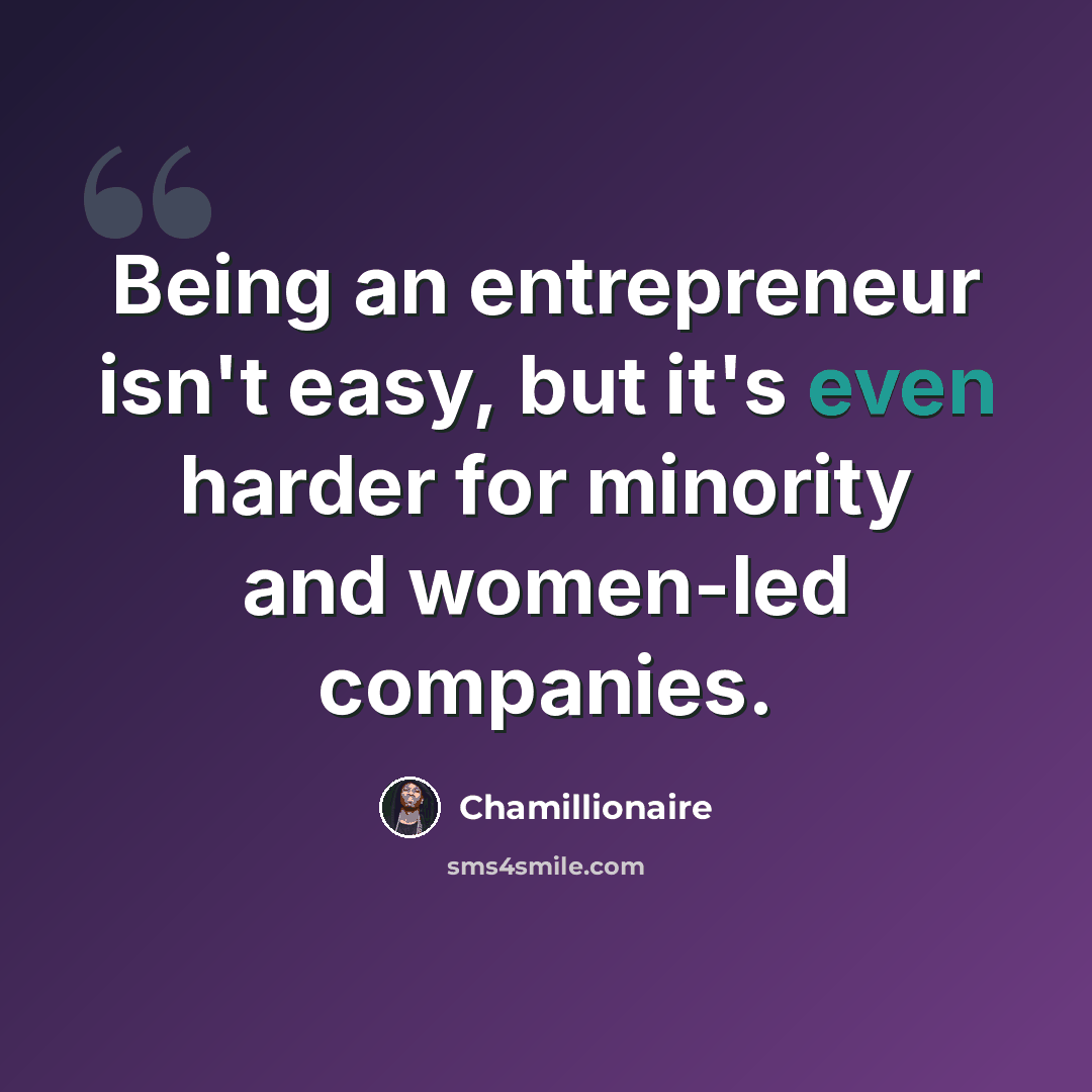 “Being an entrepreneur isn't easy, but it's even harder for minority and women-led companies.” quote by Chamillionaire