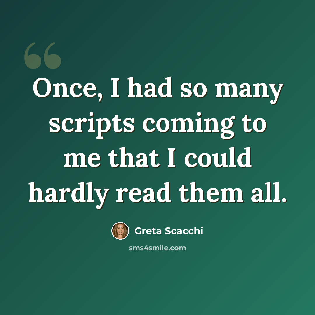 “Once, I had so many scripts coming to me that I could hardly read them all.” quote by Greta Scacchi