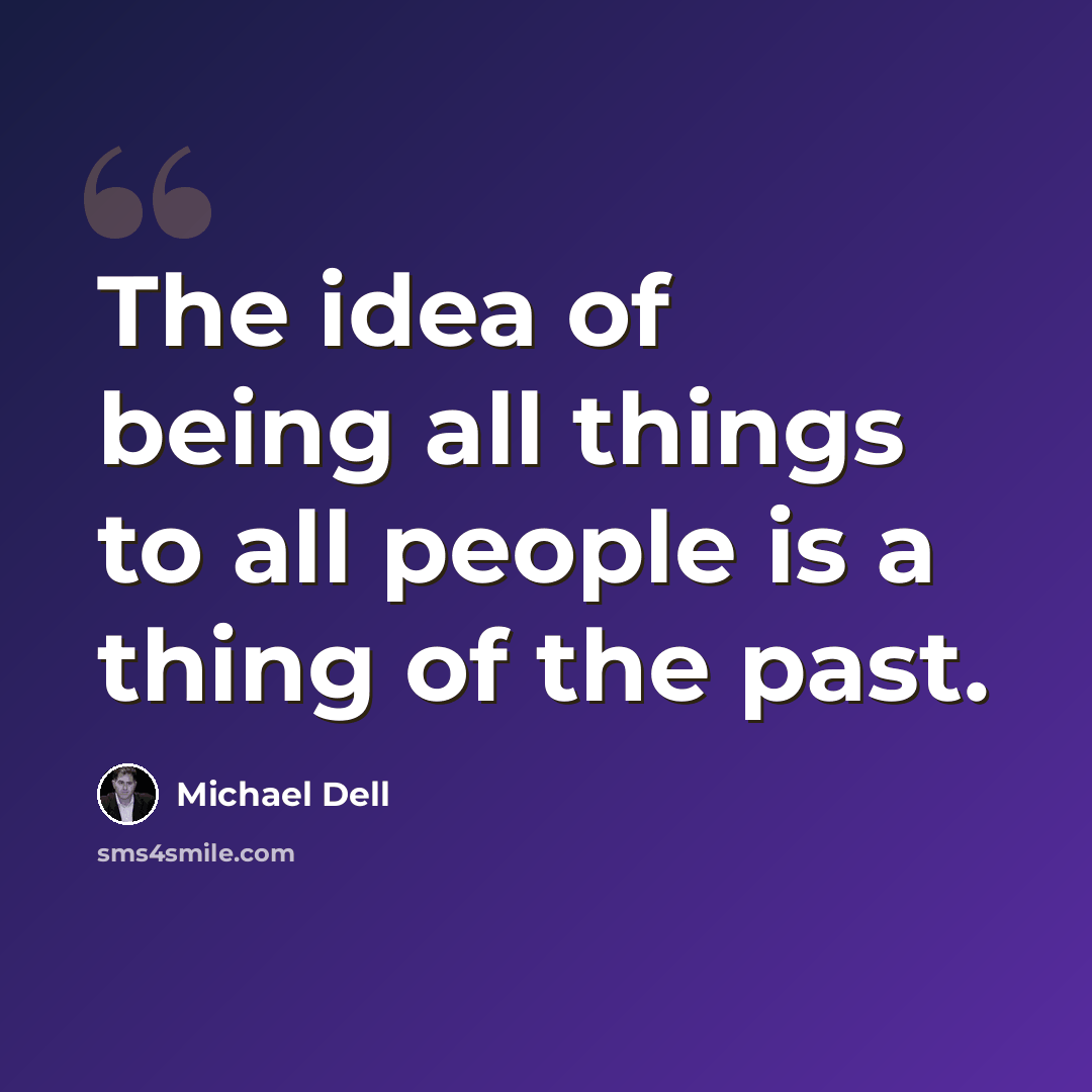 “The idea of being all things to all people is a thing of the past.” quote by Michael Dell