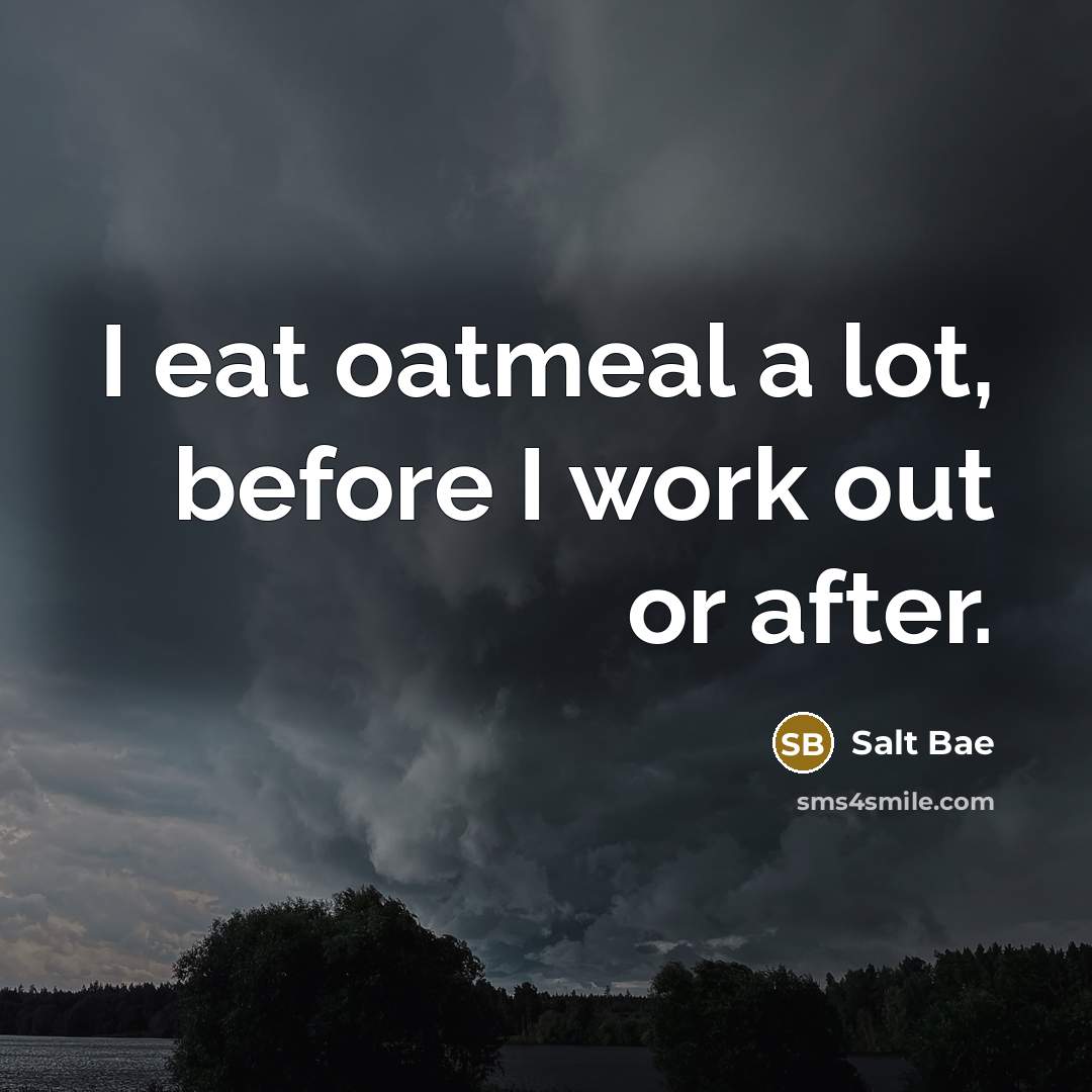 “I eat oatmeal a lot, before I work out or after.” quote by Salt Bae