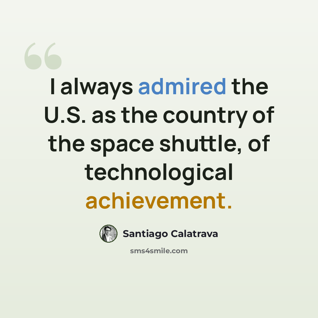 “I always admired the U.S. as the country of the space shuttle, of technological achievement.” quote by Santiago Calatrava