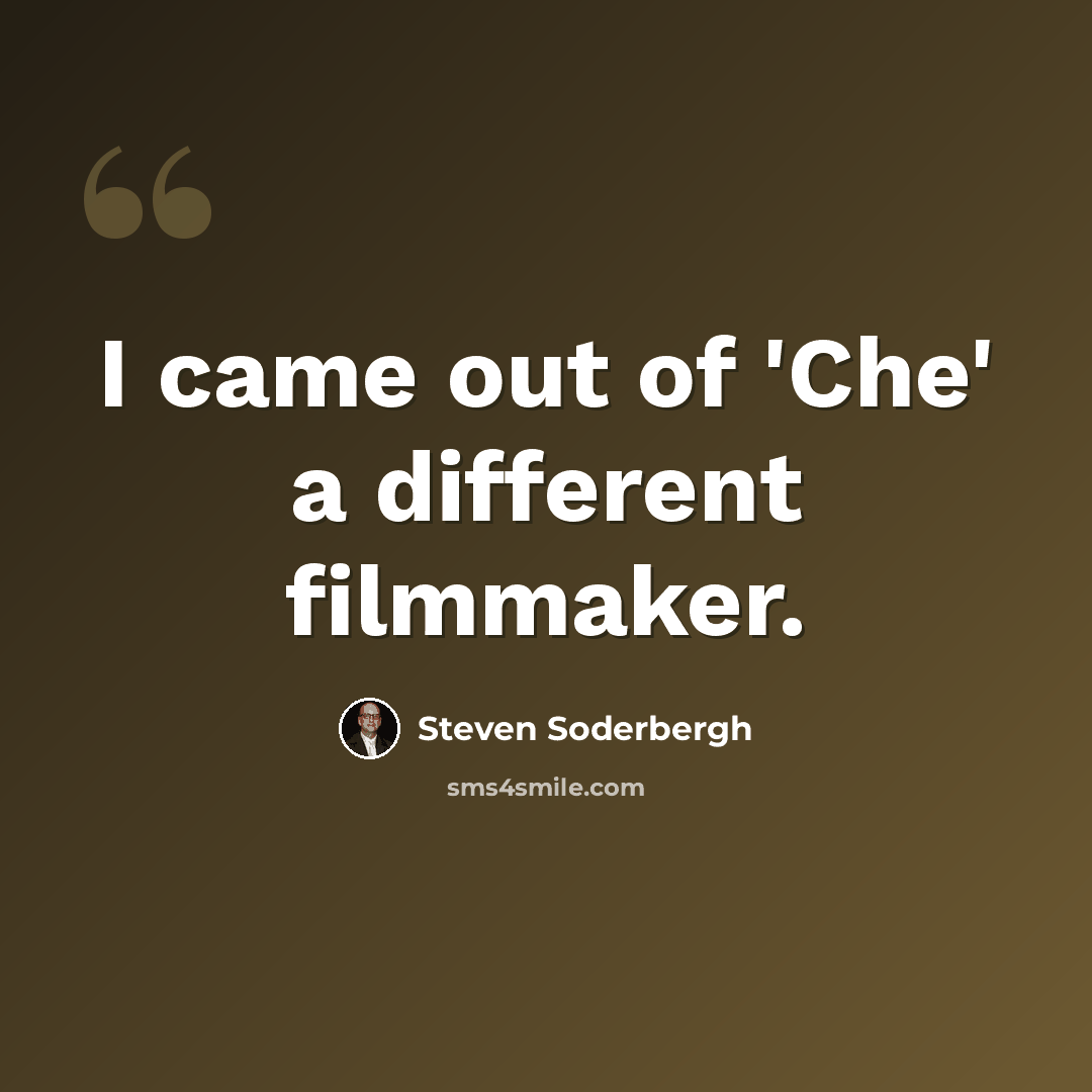 “I came out of 'Che' a different filmmaker.” quote by Steven Soderbergh