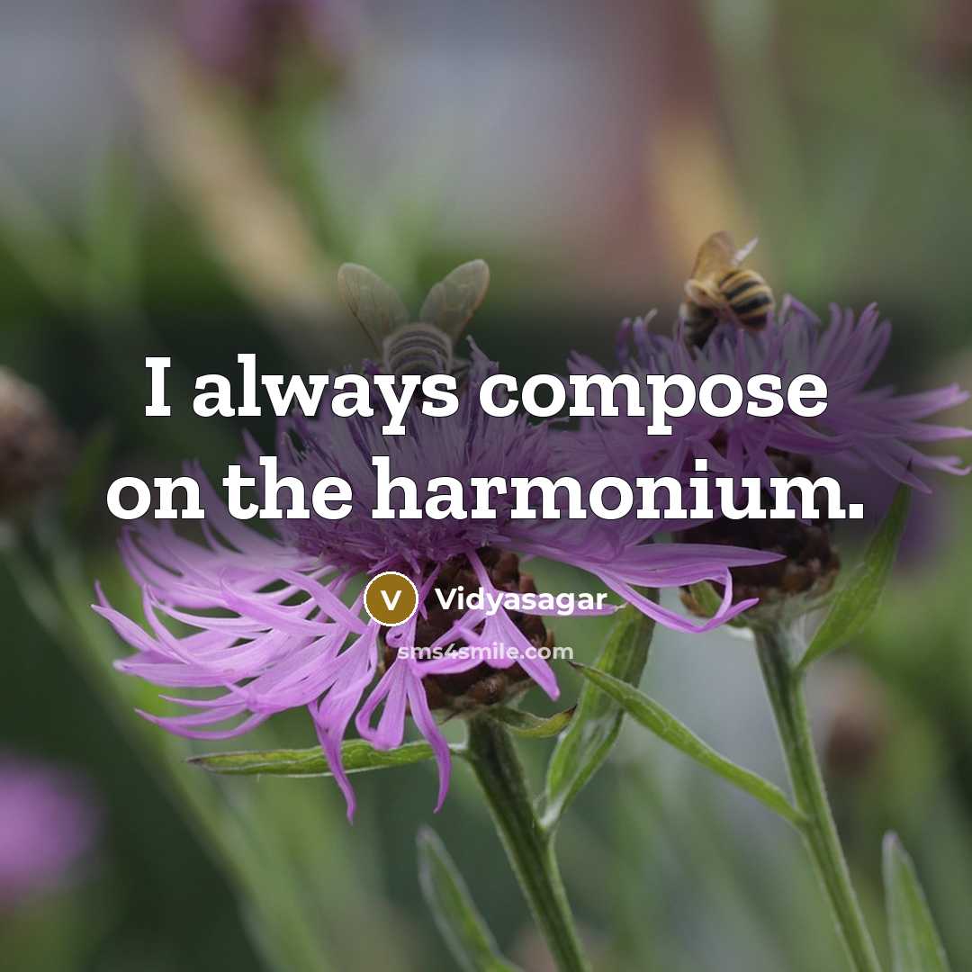“I always compose on the harmonium.” quote by Vidyasagar