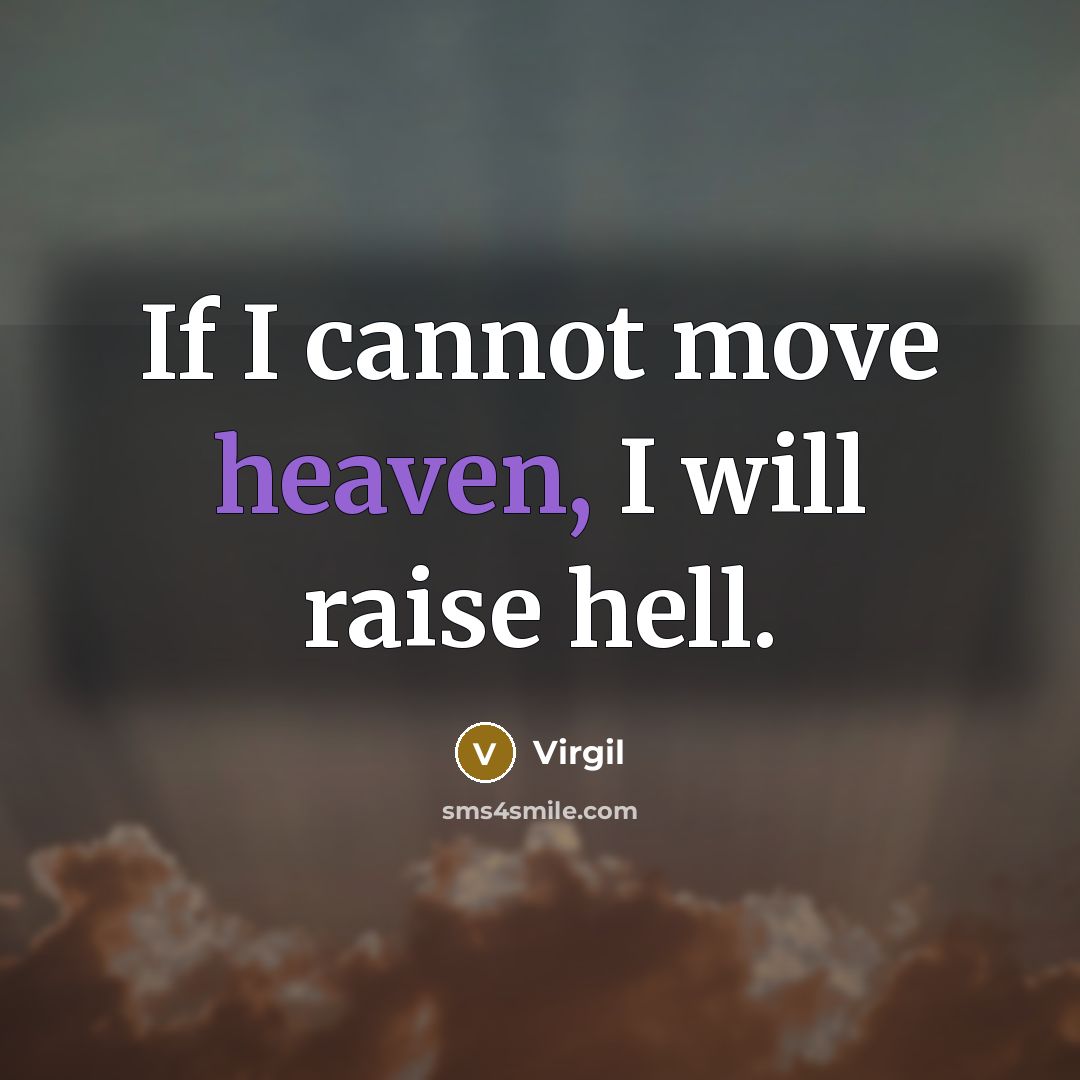 “If I cannot move heaven, I will raise hell.” quote by Virgil