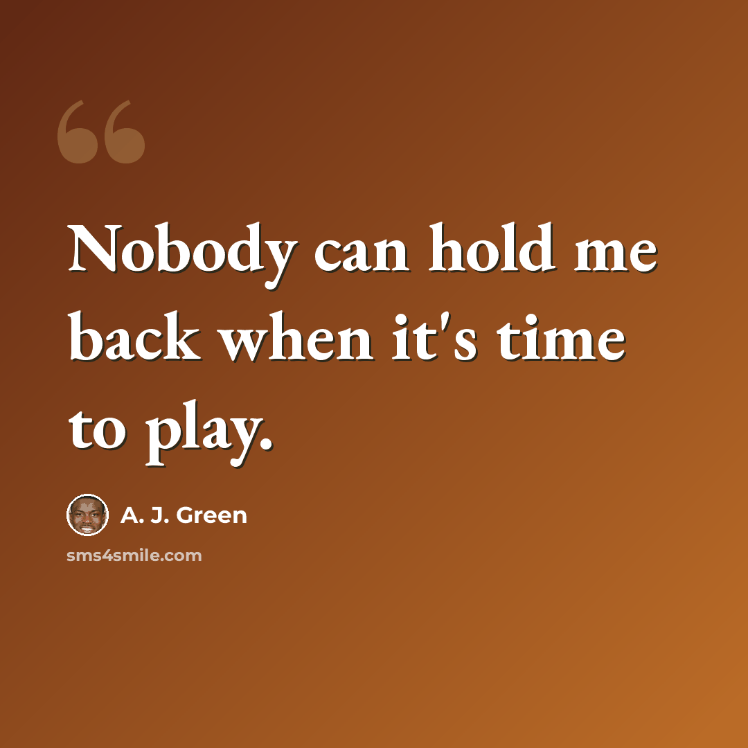 “Nobody can hold me back when it's time to play.” quote by A. J. Green