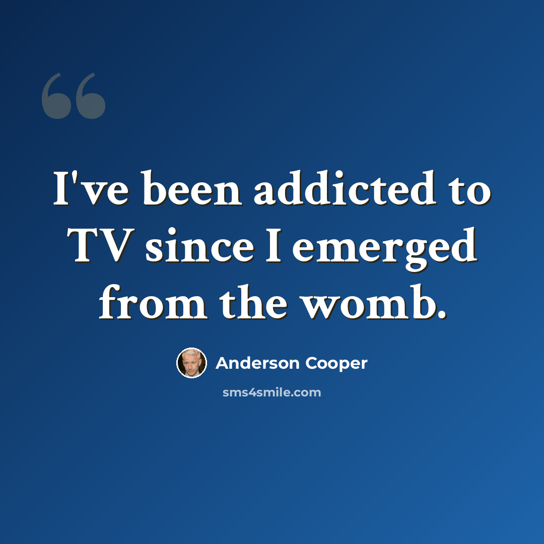 “I've been addicted to TV since I emerged from the womb.” quote by Anderson Cooper