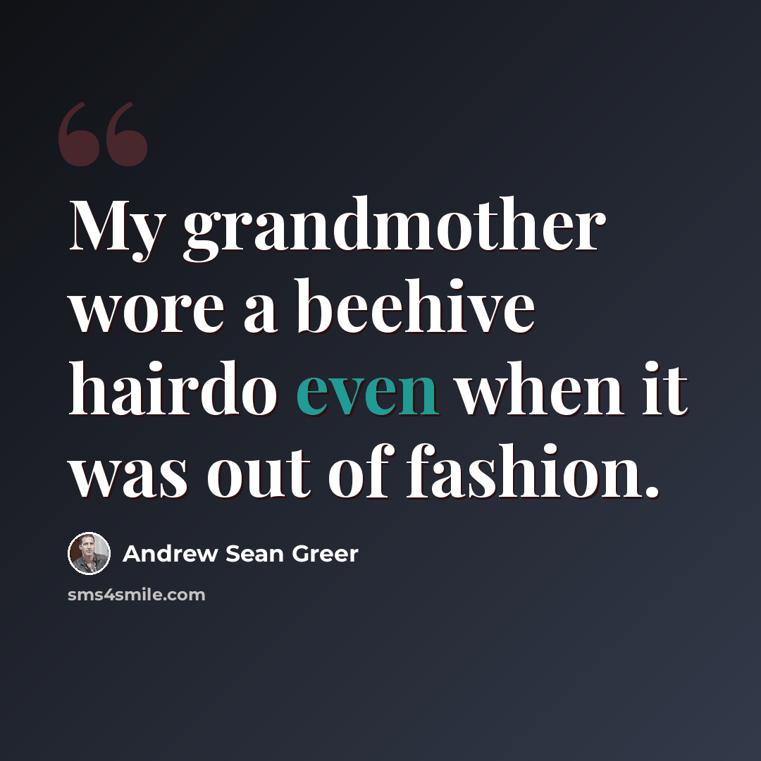“My grandmother wore a beehive hairdo even when it was out of fashion.” quote by Andrew Sean Greer