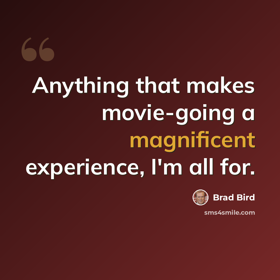 “Anything that makes movie-going a magnificent experience, I'm all for.” quote by Brad Bird