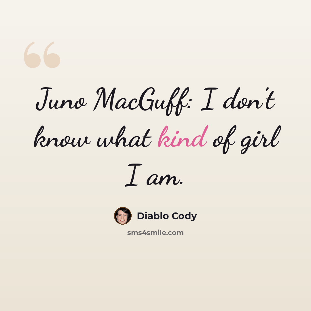“Juno MacGuff: I don't know what kind of girl I am.” quote by Diablo Cody