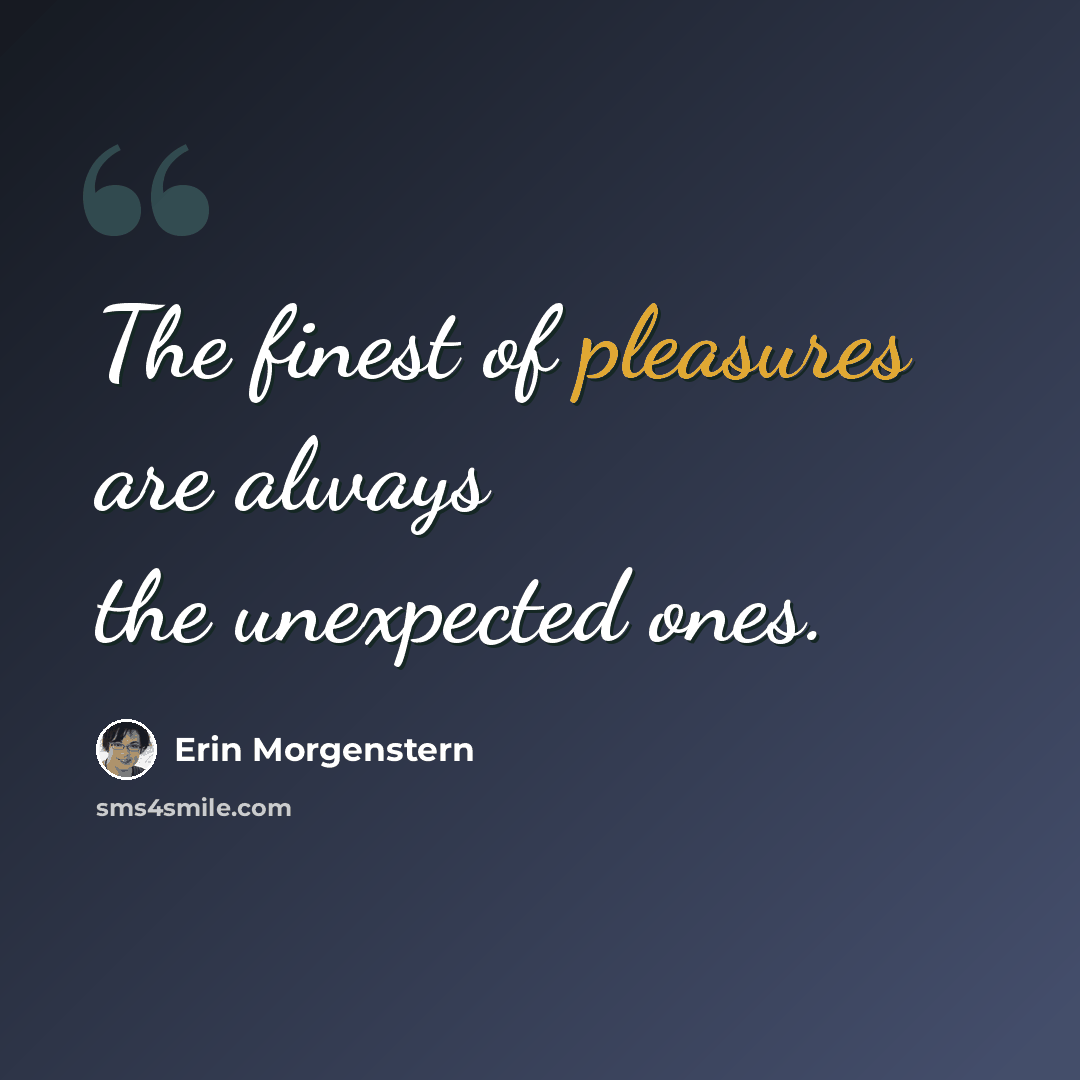 “The finest of pleasures are always the unexpected ones.” quote by Erin Morgenstern
