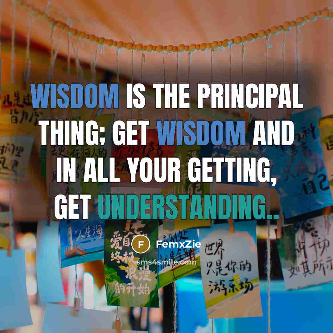 “Wisdom is the principal thing; get wisdom and in all your getting, get understanding..” quote by FemxZie