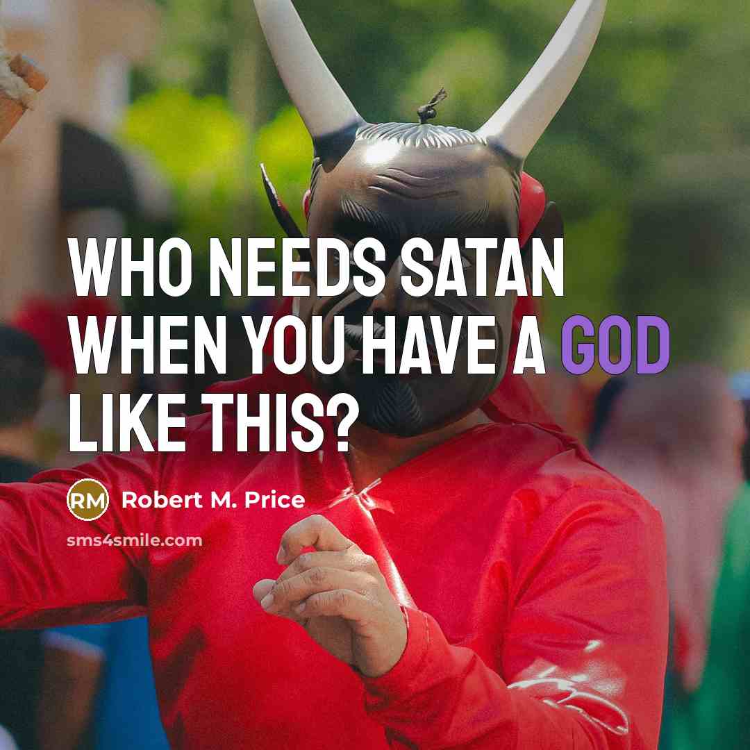 “Who needs Satan when you have a God like this?” quote by Robert M. Price