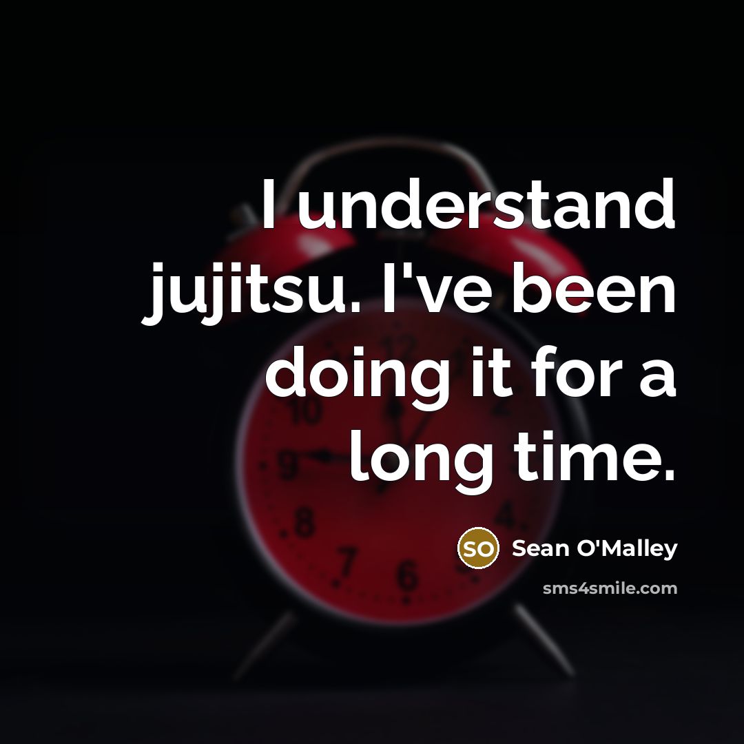 “I understand jujitsu. I've been doing it for a long time.” quote by Sean O'Malley