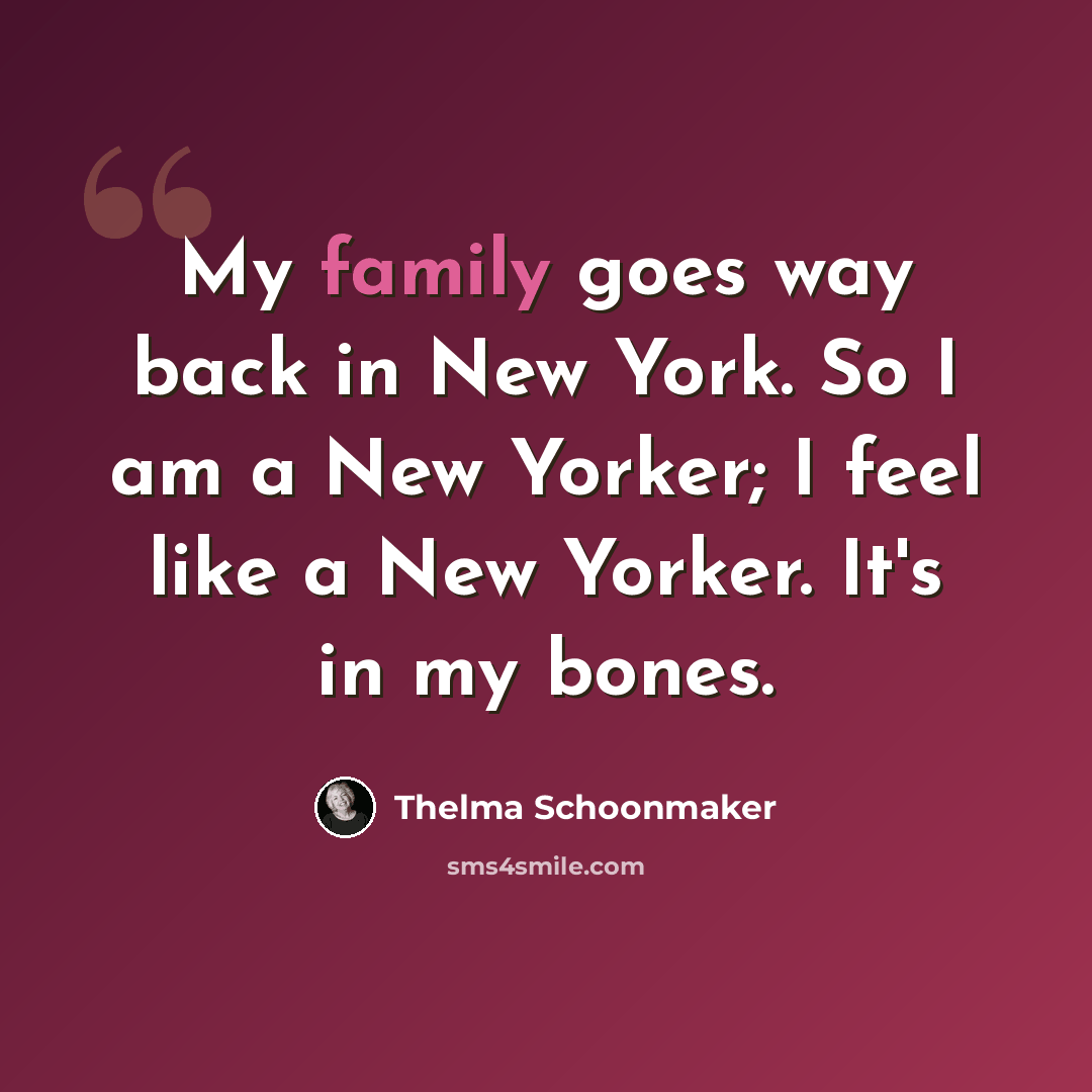 “My family goes way back in New York. So I am a New Yorker; I feel like a New Yorker. It's in my bones.” quote by Thelma Schoonmaker