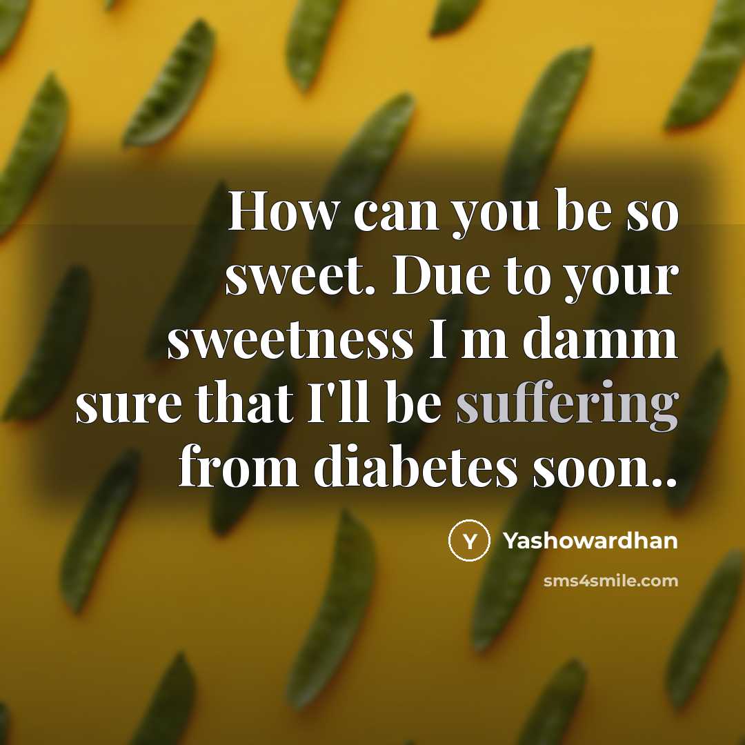 “How can you be so sweet. Due to your sweetness I m damm sure that I'll be suffering from diabetes soon..” quote by Yashowardhan