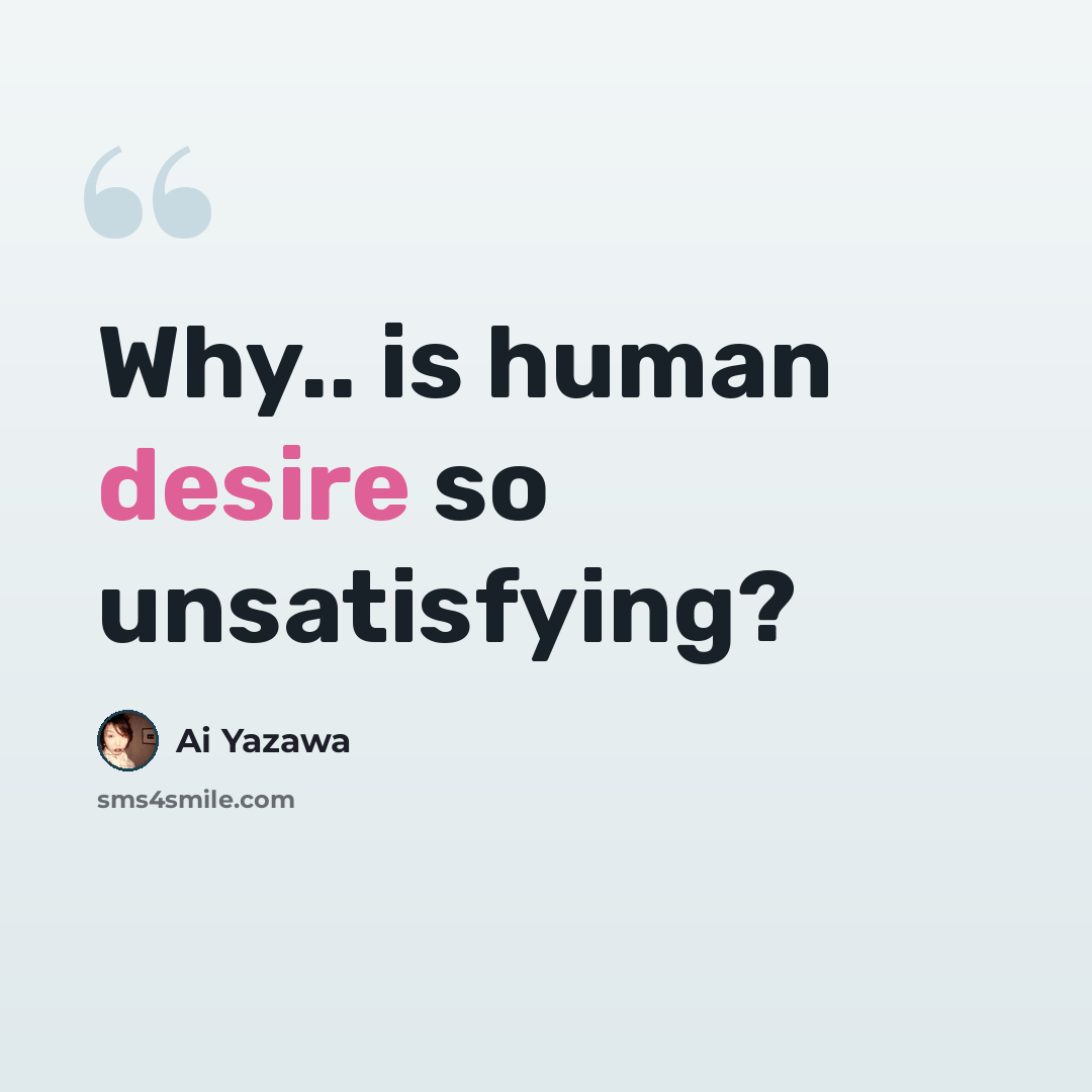 “Why.. is human desire so unsatisfying?” quote by Ai Yazawa