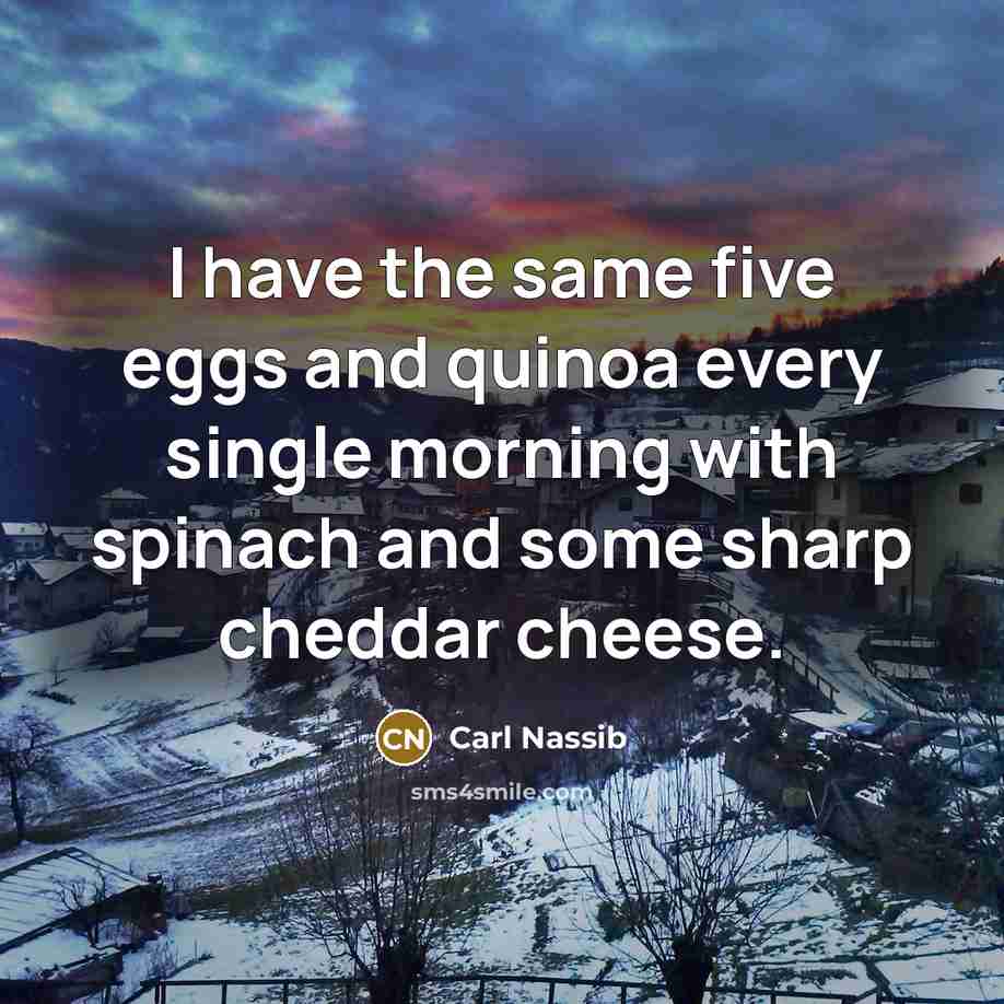 “I have the same five eggs and quinoa every single morning with spinach and some sharp cheddar cheese.” quote by Carl Nassib