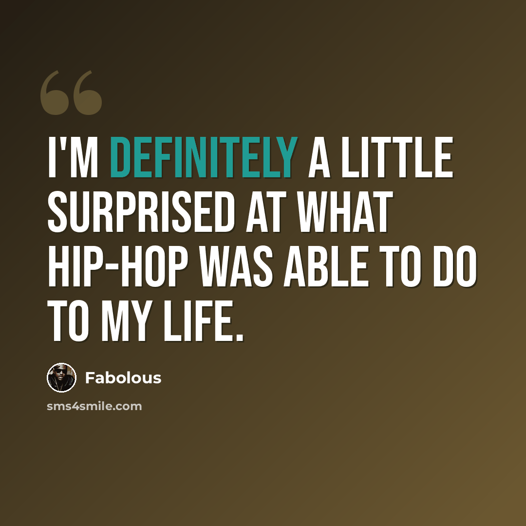 “I'm definitely a little surprised at what hip-hop was able to do to my life.” quote by Fabolous