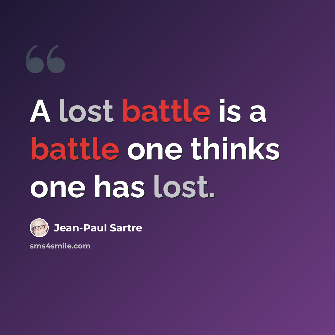 “A lost battle is a battle one thinks one has lost.” quote by Jean-Paul Sartre