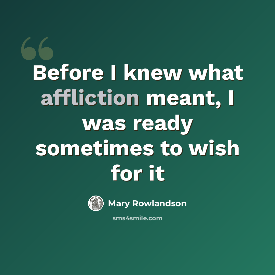 “Before I knew what affliction meant, I was ready sometimes to wish for it” quote by Mary Rowlandson