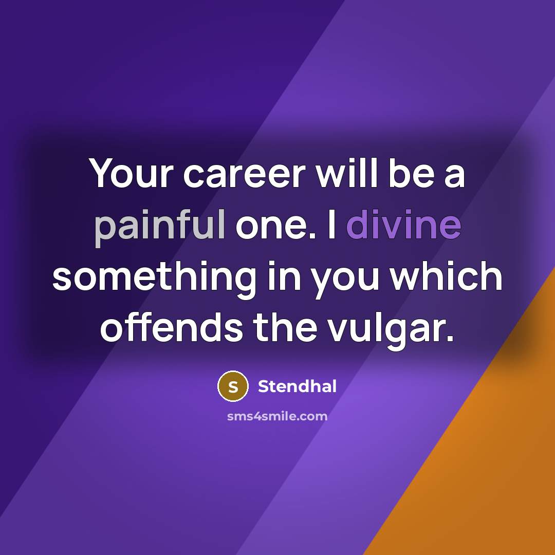 “Your career will be a painful one. I divine something in you which offends the vulgar.” quote by Stendhal