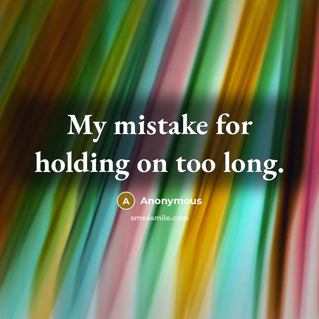 “My mistake for holding on too long.” quote by Anonymous