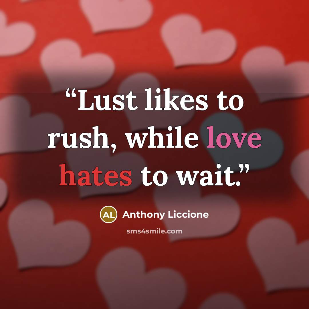“Lust likes to rush, while love hates to wait.” quote by Anthony Liccione