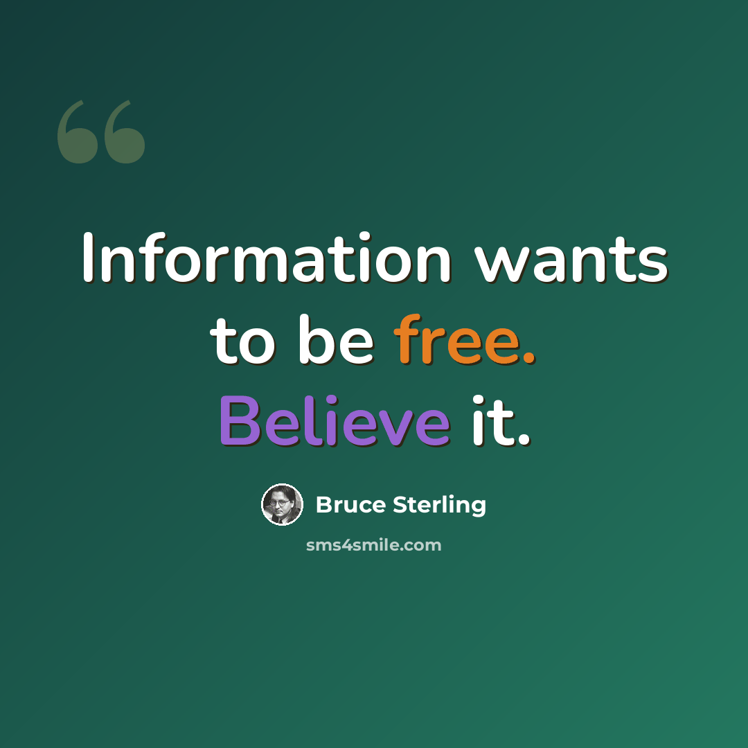 “Information wants to be free. Believe it.” quote by Bruce Sterling
