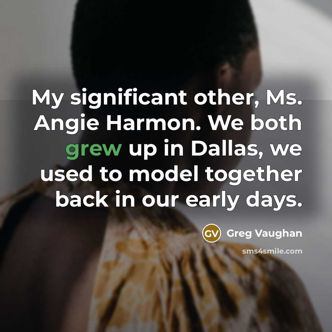 “My significant other, Ms. Angie Harmon. We both grew up in Dallas, we used to model together back in our early days.” quote by Greg Vaughan