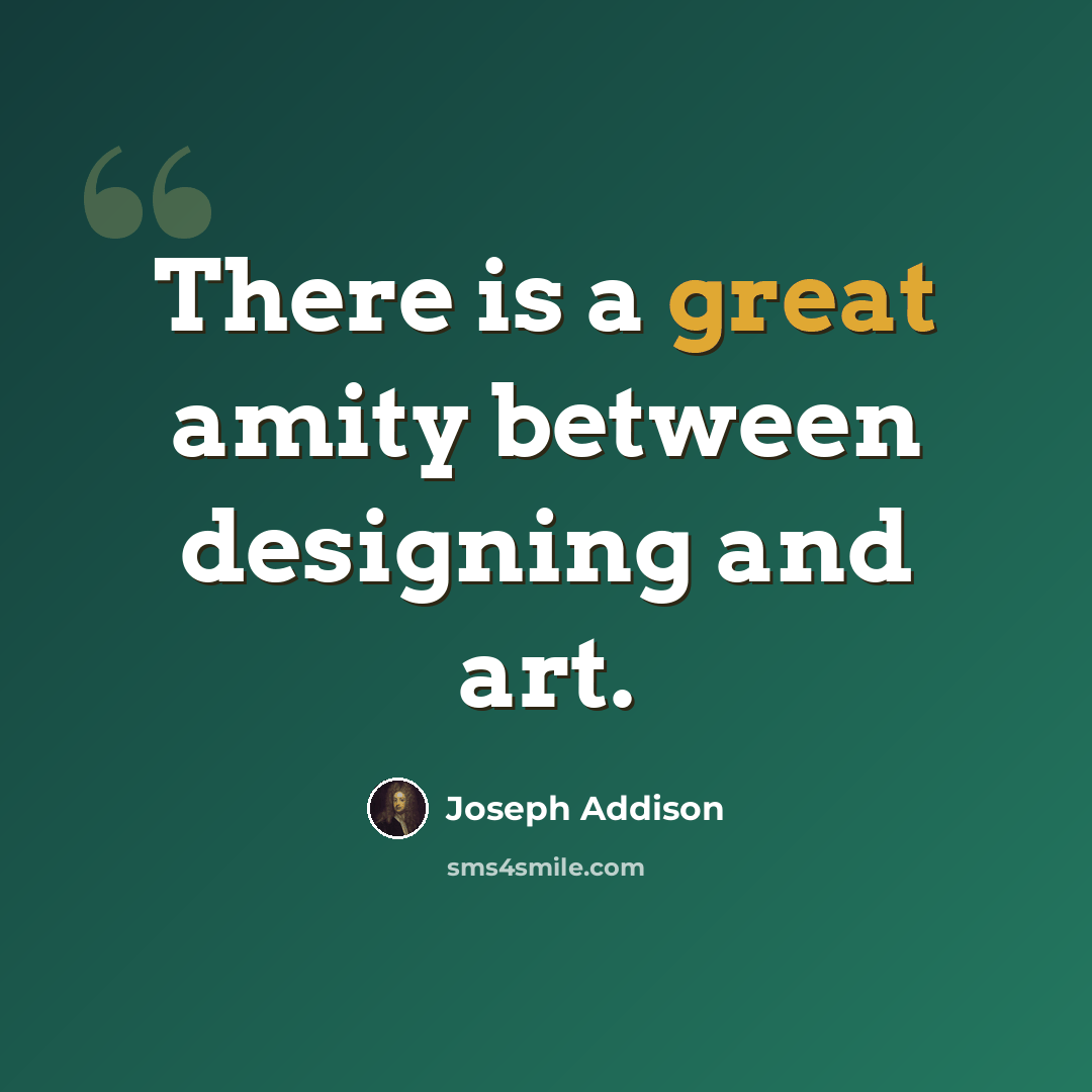“There is a great amity between designing and art.” quote by Joseph Addison