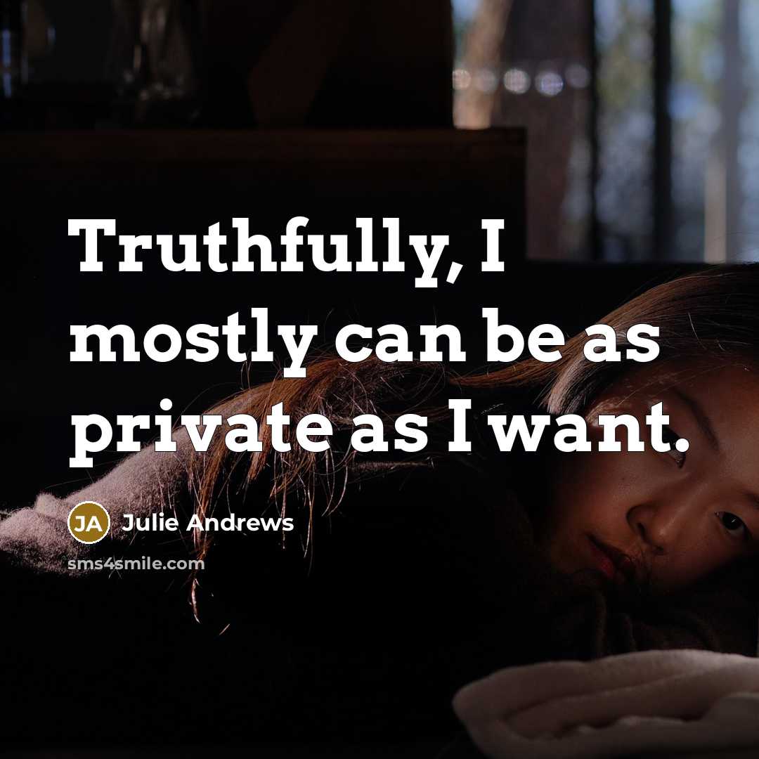 “Truthfully, I mostly can be as private as I want.” quote by Julie Andrews