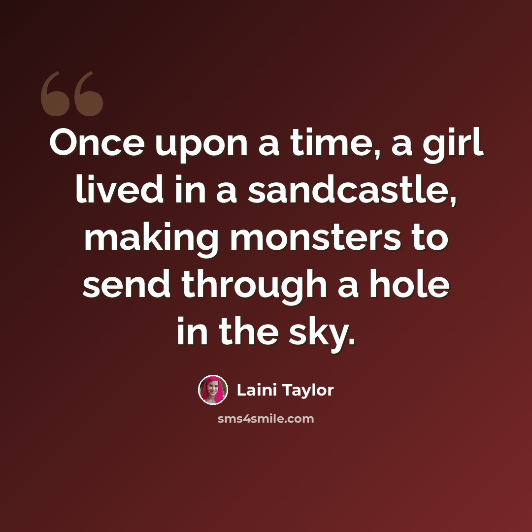 “Once upon a time, a girl lived in a sandcastle, making monsters to send through a hole in the sky.” quote by Laini Taylor
