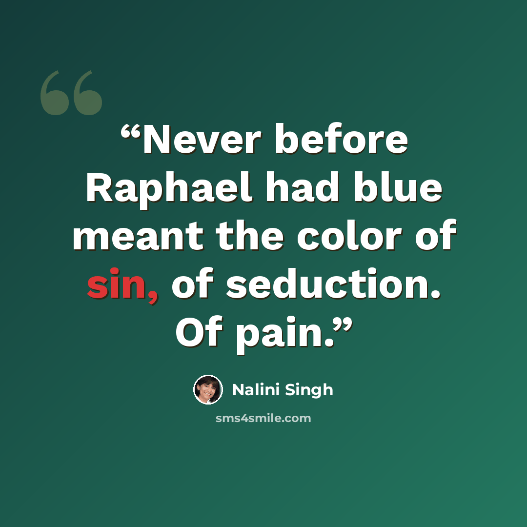 “Never before Raphael had blue meant the color of sin, of seduction. Of pain.” quote by Nalini Singh