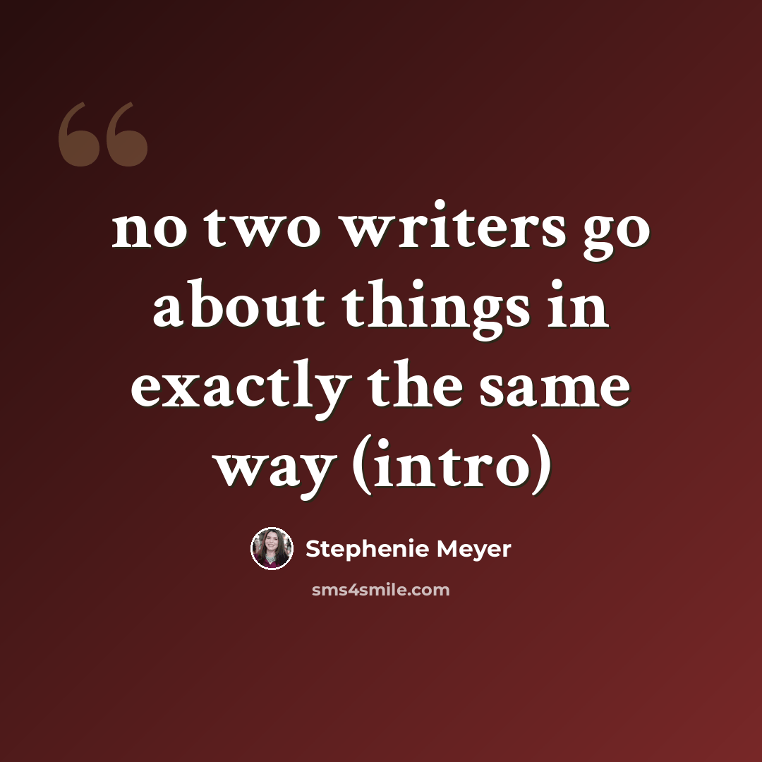 “no two writers go about things in exactly the same way (intro)” quote by Stephenie Meyer