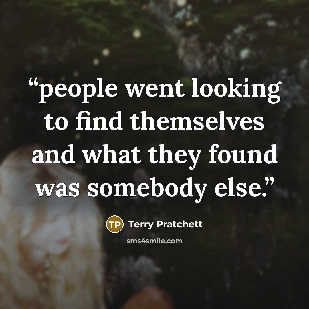 “people went looking to find themselves and what they found was somebody else.” quote by Terry Pratchett