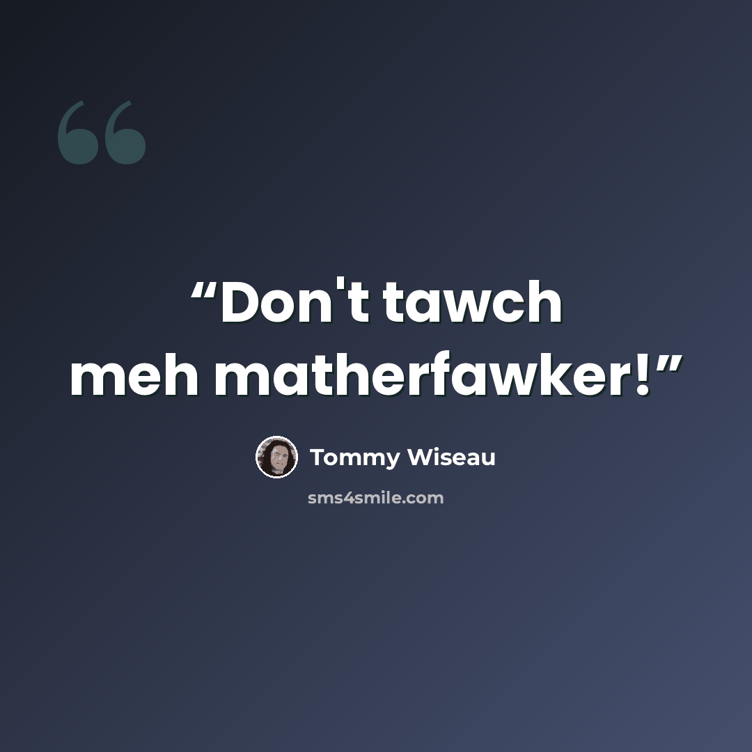 “Don't tawch meh matherfawker!” quote by Tommy Wiseau