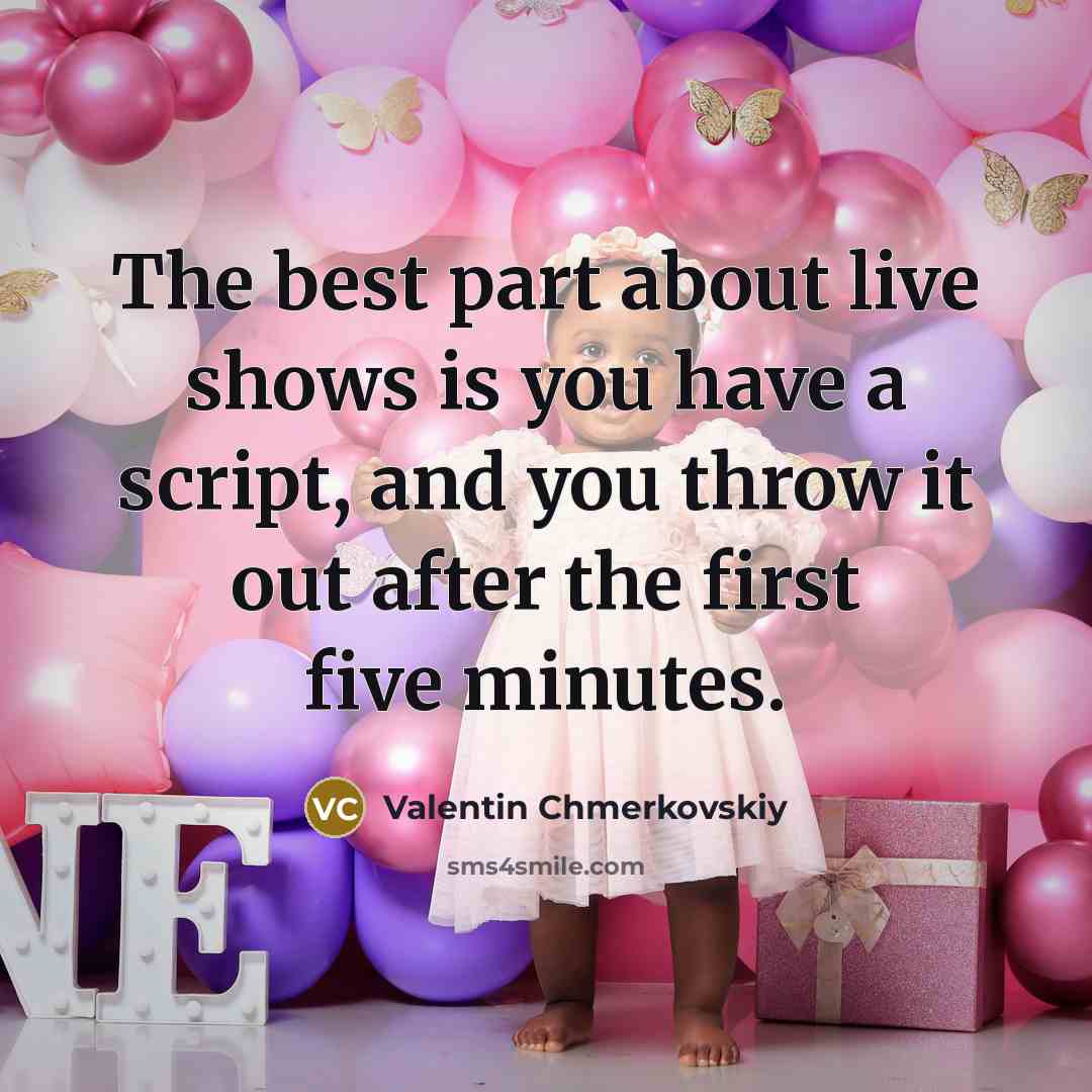 “The best part about live shows is you have a script, and you throw it out after the first five minutes.” quote by Valentin Chmerkovskiy